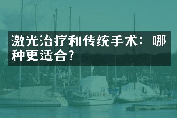 激光治疗和传统手术：哪种更适合?
