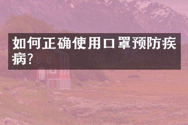 如何正确使用口罩预防疾病？