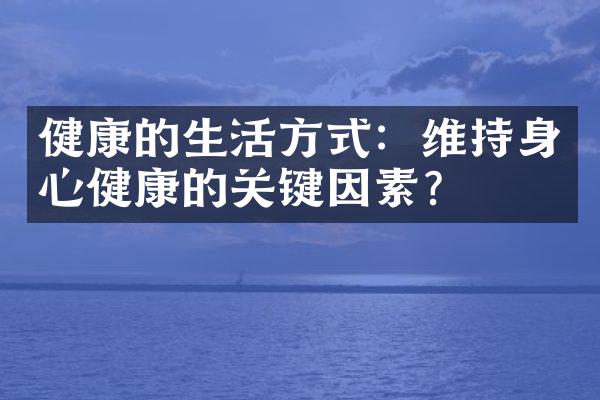 健康的生活方式：维持身心健康的关键因素？