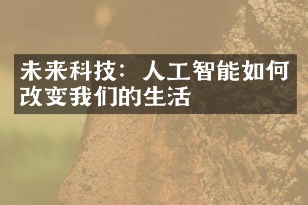 未来科技：人工智能如何改变我们的生活