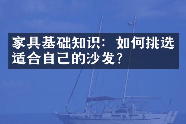 家具基础知识：如何挑选适合自己的沙发？