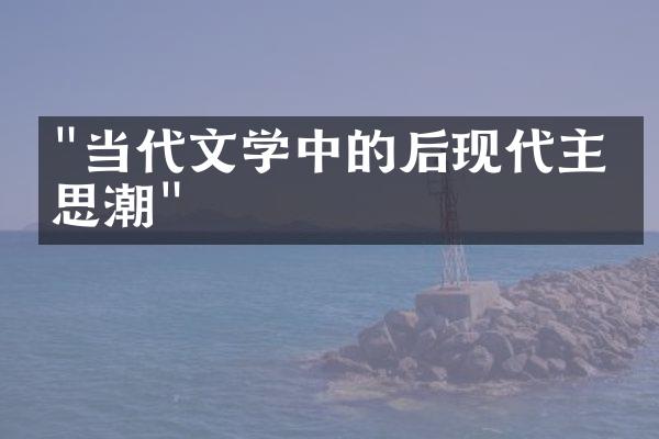 "当代文学中的后现代主义思潮"