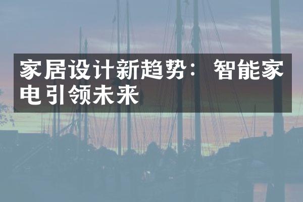 家居设计新趋势：智能家电引领未来