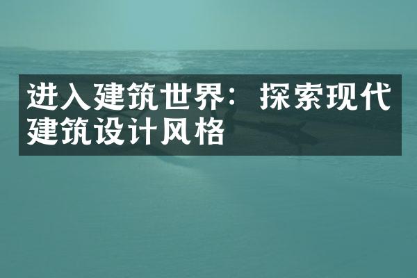 进入建筑世界：探索现代建筑设计风格