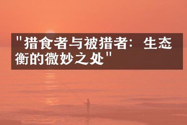 "猎食者与被猎者：生态平衡的微妙之处"