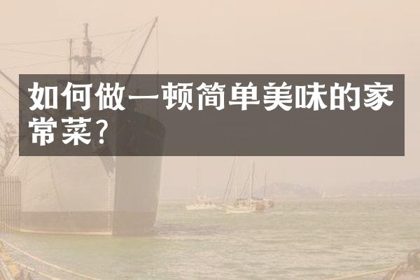 如何做一顿简单美味的家常菜？