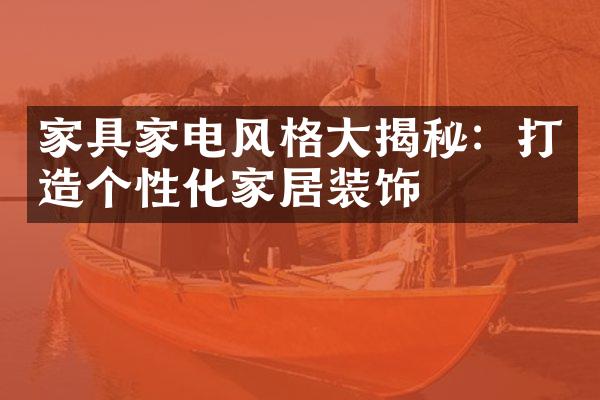 家具家电风格大揭秘：打造个性化家居装饰