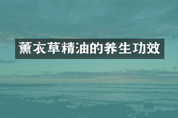 薰衣草精油的养生功效