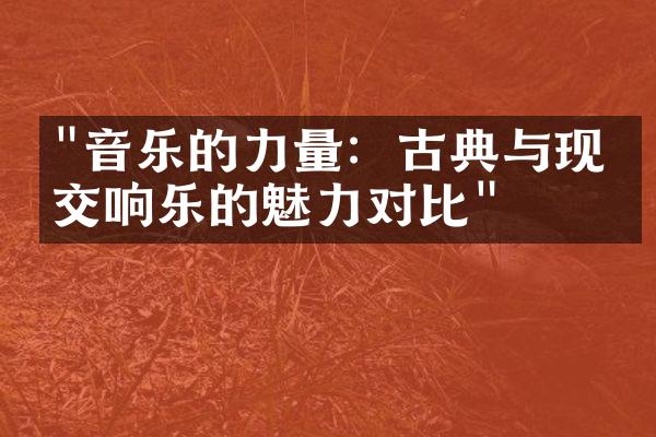 "音乐的力量：古典与现代交响乐的魅力对比"