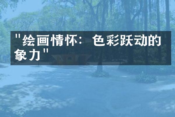 "绘画情怀：色彩跃动的想象力"