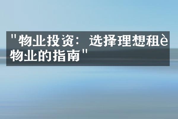 "物业投资：选择理想租赁物业的指南"