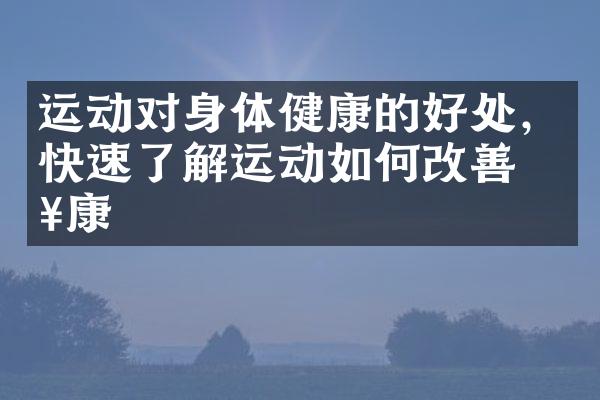 运动对身体健康的好处，快速了解运动如何改善健康