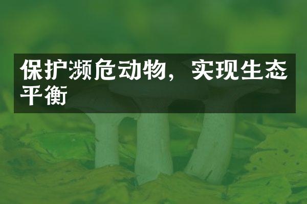 保护濒危动物，实现生态平衡