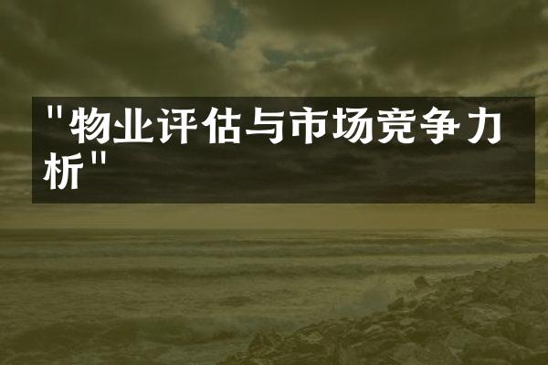 "物业评估与市场竞争力分析"