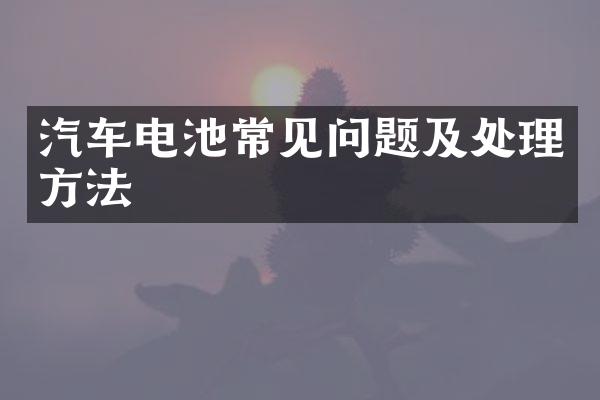 汽车电池常见问题及处理方法