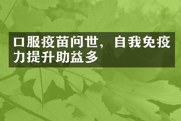 口服疫苗问世，自我免疫力提升助益多