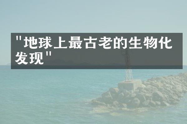 "地球上最古老的生物化石发现"