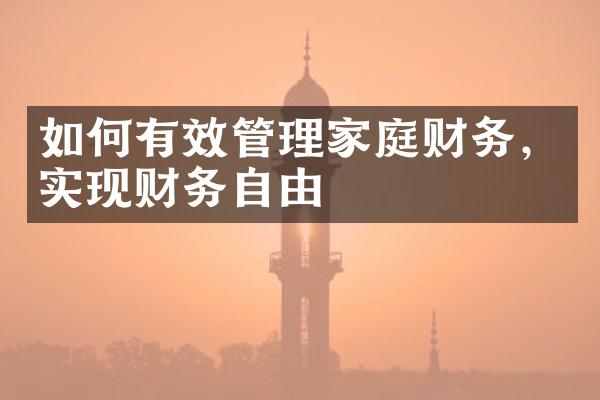 如何有效管理家庭财务，实现财务自由