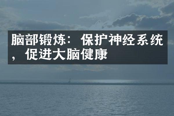 脑部锻炼：保护神经系统，促进大脑健康