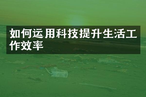 如何运用科技提升生活工作效率