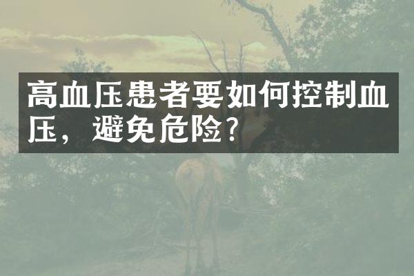高血压患者要如何控制血压，避免危险？