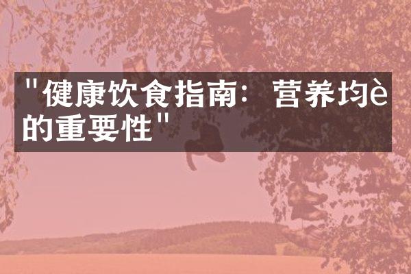 "健康饮食指南：营养均衡的重要性"