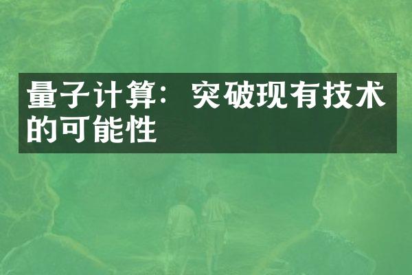 量子计算：突破现有技术的可能性