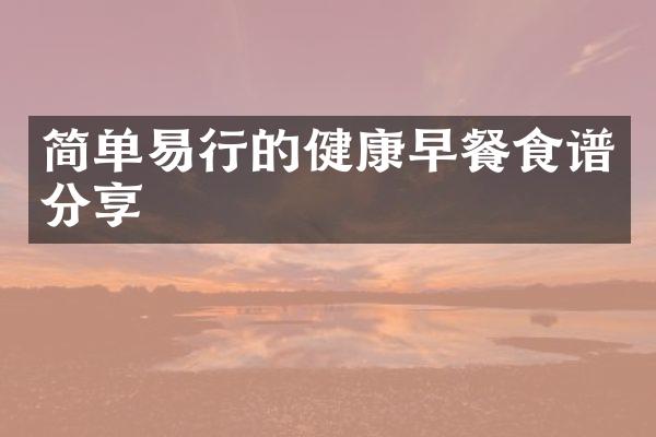简单易行的健康早餐食谱分享