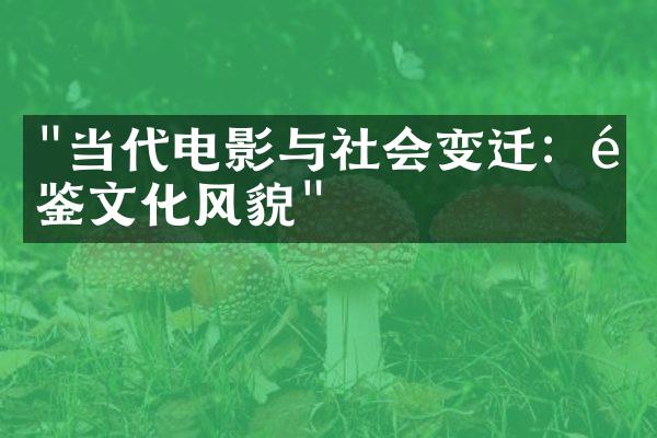 "当代电影与社会变迁：镜鉴文化风貌"