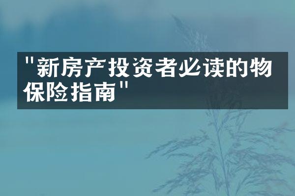 "新房产投资者必读的物业保险指南"