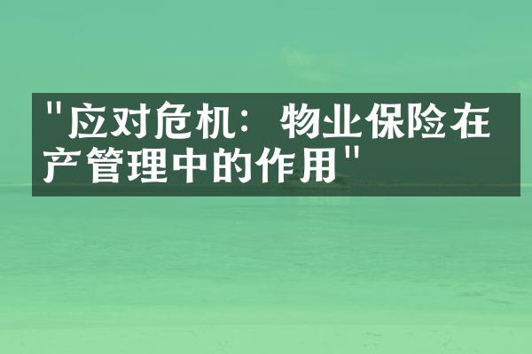 "应对危机：物业保险在房产管理中的作用"