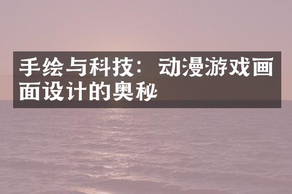 手绘与科技：动漫游戏画面设计的奥秘