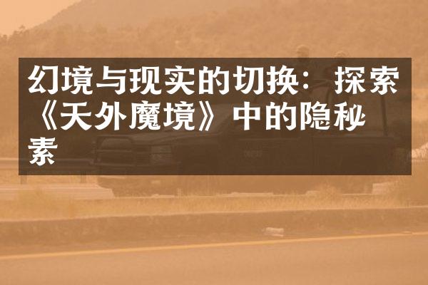 幻境与现实的切换：探索《天外魔境》中的隐秘元素