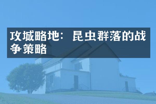 攻城略地：昆虫群落的战争策略