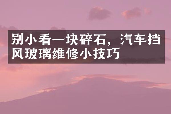 别小看一块碎石，汽车挡风玻璃维修小技巧