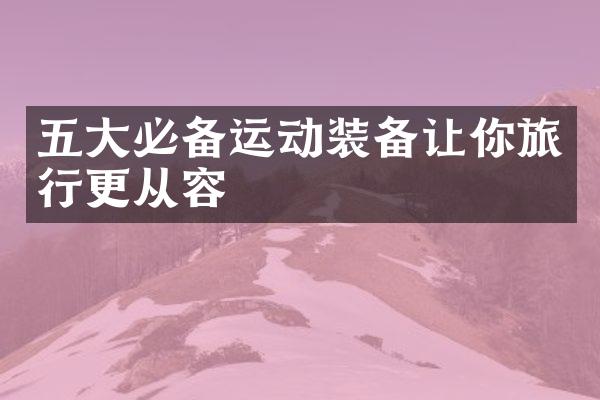 五大必备运动装备让你旅行更从容