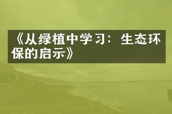 《从绿植中学习：生态环保的启示》