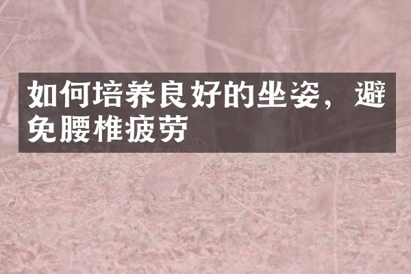 如何培养良好的坐姿，避免腰椎疲劳