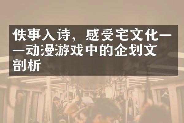 佚事入诗，感受宅文化——动漫游戏中的企划文化剖析