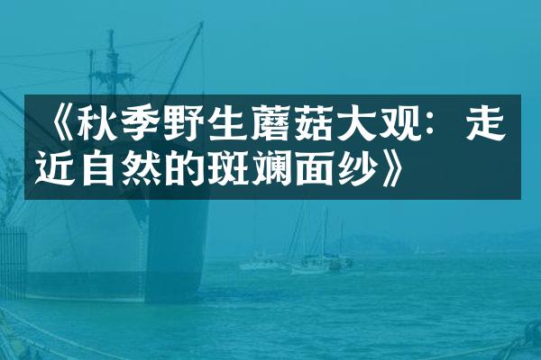 《秋季野生蘑菇大观：走近自然的斑斓面纱》