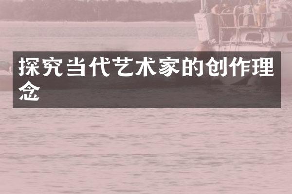 探究当代艺术家的创作理念