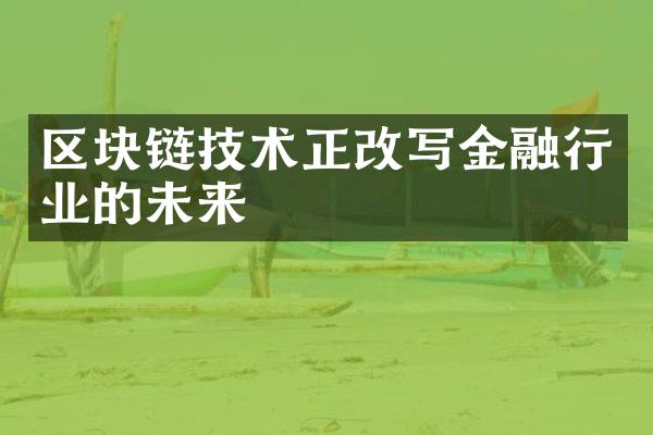 区块链技术正改写金融行业的未来