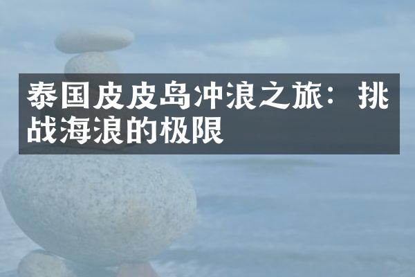 泰国皮皮岛冲浪之旅：挑战海浪的极限