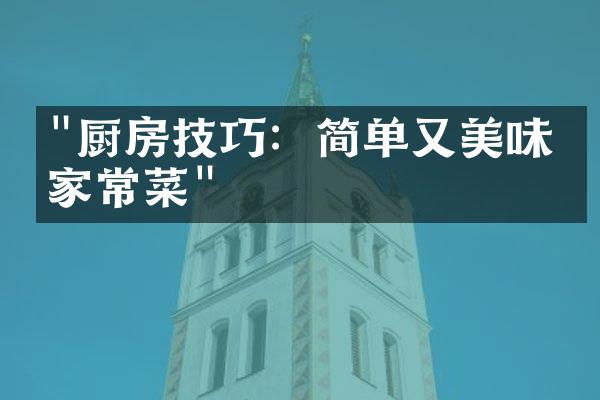 "厨房技巧：简单又美味的家常菜"