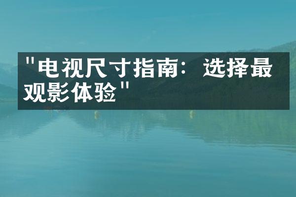 "电视尺寸指南：选择最佳观影体验"
