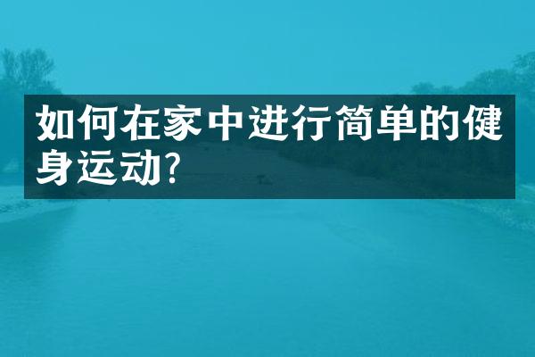 如何在家中进行简单的健身运动？