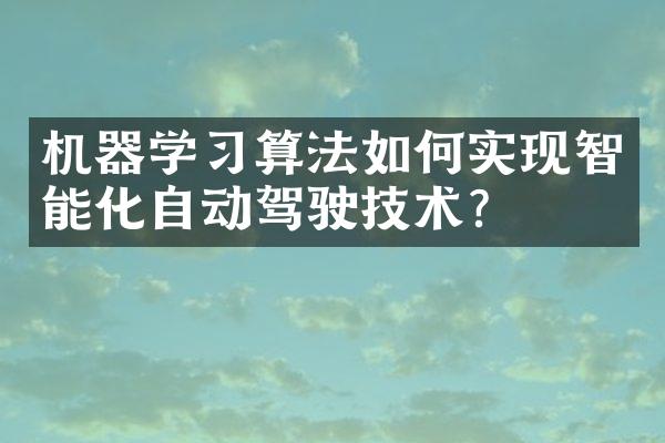 机器学习算法如何实现智能化自动驾驶技术？