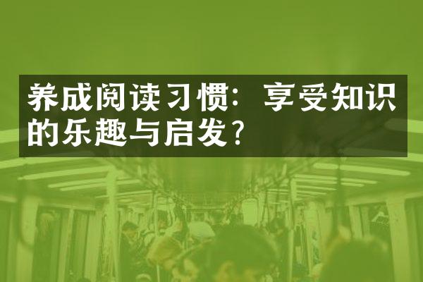 养成阅读习惯：享受知识的乐趣与启发？