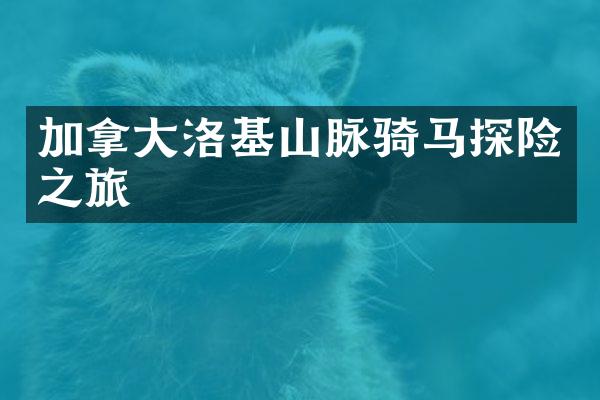 加拿大洛基山脉骑马探险之旅