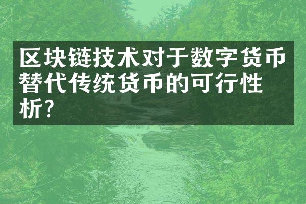 区块链技术对于数字货币替代传统货币的可行性分析？